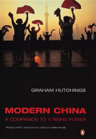 Modern China: A Companion To A Rising Power by Graham Hutchings