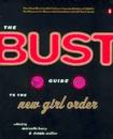 The Bust Guide To The New Girl Order by Marcelle Karp