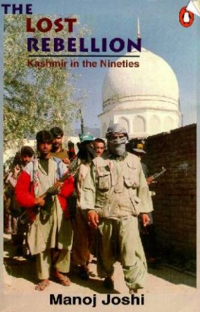 The Lost Rebellion: Kashmir In The Nineties by Manoj Joshi