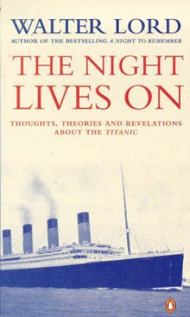 The Night Lives On: Riddles Of The Titanic by Walter Lord