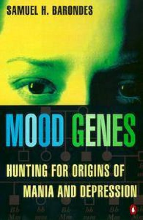 Mood Genes: Hunting for Origins of Mania & Depression by Samuel H Barondes