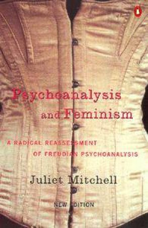 Psychoanalysis & Feminism by Juliet Mitchell