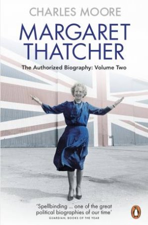Margaret Thatcher: The Authorized Biography: Vol 02 by Charles Moore