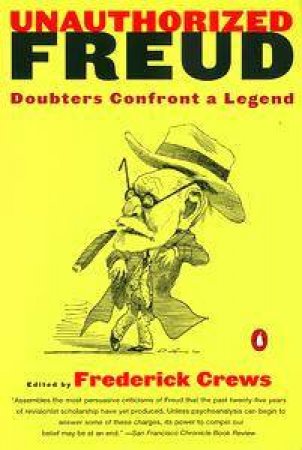 Unauthorized Freud: Doubters Confront A Legend by Frederick Crews