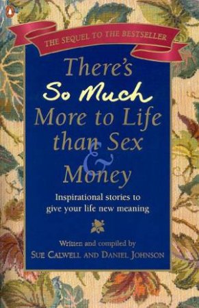 There's So Much More to Life Than Sex & Money by Sue Calwell & Daniel Johnson
