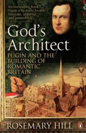 God's Architect: Pugin and the Building of Romantic Britain by Rosemary Hill