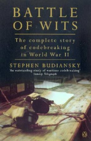 Battle Of Wits: The Complete Story Of Codebreaking In World War II by Stephen Budiansky