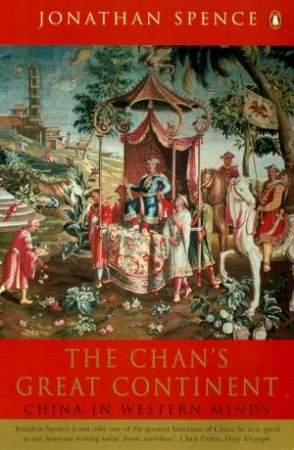 The Chan's Great Continent: China In Western Minds by Jonathan Spence