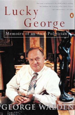 Lucky George: Memoirs Of An Anti-Politician by George Walden