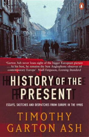 A History Of The Present by Timothy Garton Ash