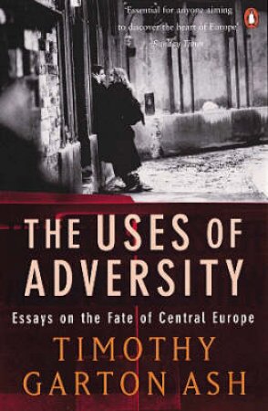 The Uses Of Adversity by Timothy Garton Ash