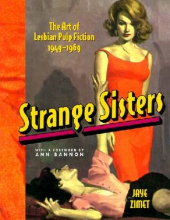 Strange Sisters: The Art Of Lesbian Pulp Fiction 1949-1969 by Jaye Zimet