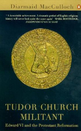 Tudor Church Militant: Edward VI And The Protestant Reformation by Diarmaid Macculloch