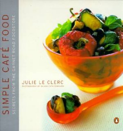 Simple Cafe Food: Secrets From The Garnet Road Foodstore by Julie Le Clerc