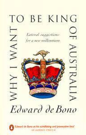 Why I Want to Be King Of Australia by Edward de Bono