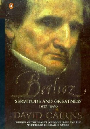 Berlioz: Servitude & Greatness by David Cairns