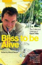 Bliss To Be Alive The Collected Journalism Of Gavin Hills