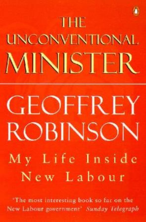 The Unconventional Minister: My Life Inside New Labour by Geoffrey Robinson