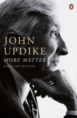 More Matter: Essays And Criticism by John Updike