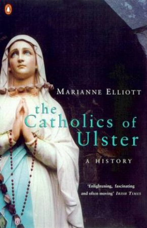 The Catholics Of Ulster: A History by Marianne Elliott