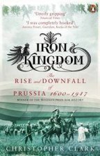 Iron Kingdom The Rise  Downfall of Prussia 16001947