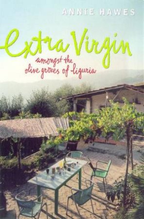 Extra Virgin: Amongst The Olive Groves Of Liguria by Annie Hawes
