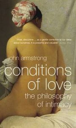 Conditions Of Love: The Philosophy Of Intimacy by John Armstrong