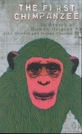 The First Chimpanzee: In Search Of Human Origins by John Gribbin