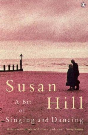 A Bit Of Singing & Dancing & Other Stories by Susan Hill