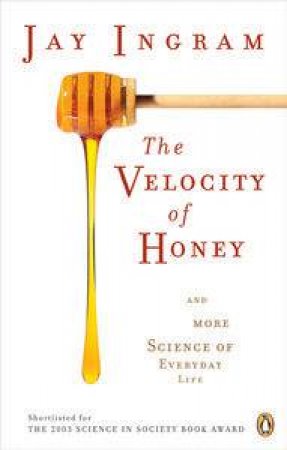 The Velocity of Honey And More Science of Everyday Life by Jay Ingram