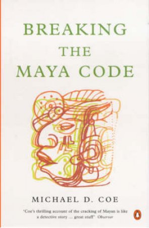 Breaking The Maya Code by Michael D Coe