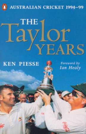 The Taylor Years: Australian Cricket 1994-99 by Ken Piesse