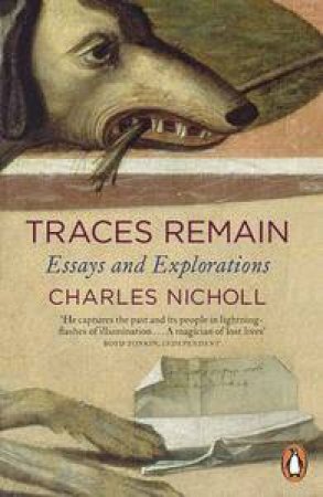 Traces Remain: Essays And Explorations by Charles Nicholl