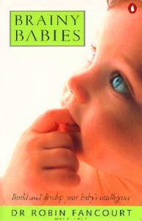 Brainy Babies: Build & Develop Your Baby's Intelligence by Robin Fancourt