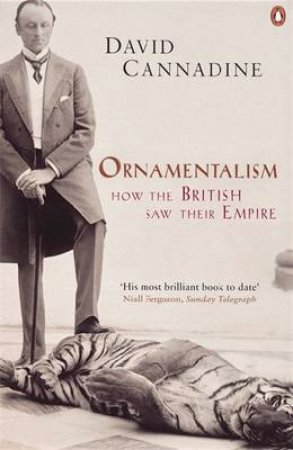 Ornamentalism: How The British Saw Their Empire by David Cannadine