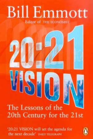 20:21 Vision: The Lessons Of The 20th Century For The 21st by Bill Emmott