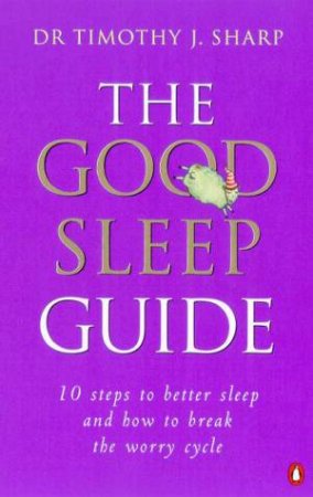 The Good Sleep Guide: 10 Steps To Better Sleep by Timothy Sharp