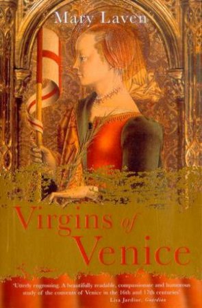 Virgins Of Venice: Enclosed Lives And Broken Vows In The Renaissance Convent by Mary Laven