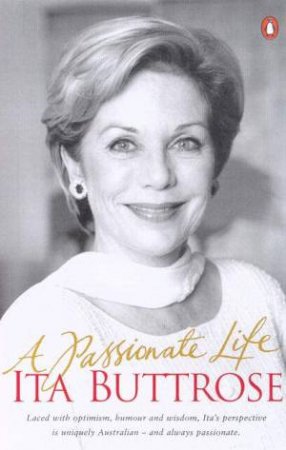 Ita Buttrose: A Passionate Life by Ita Buttrose