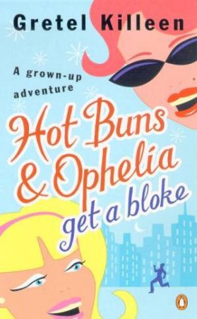 Hot Buns & Ophelia Get A Bloke by Gretel Killeen