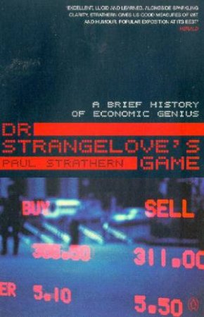 Dr Strangelove's Game: A Brief History Of Economic Genius by Paul Strathern