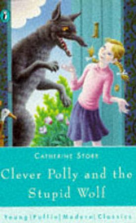 Puffin Modern Classics: Clever Polly And The Stupid Wolf by Catherine Storr
