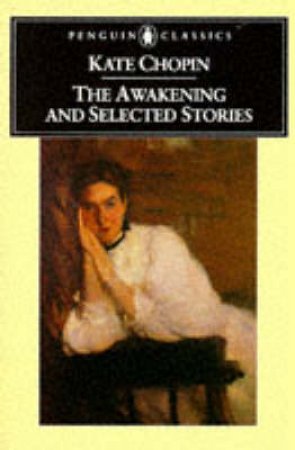 Penguin Classics: The Awakening & Selected Stories by Kate Chopin