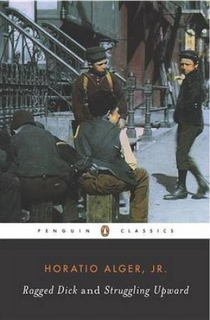 Penguin Classics: Ragged Dick & Struggling Upward by Horatio Alger