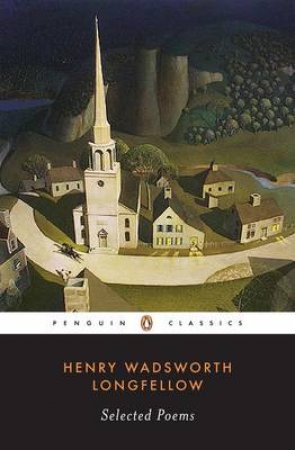 Penguin Classics: Selected Poems: Longfellow by Henry Wadsworth Longfellow