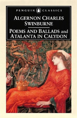 Penguin Classics: Poems & Ballads And Atalanta In Calydon by Algernon Charles Swinburne