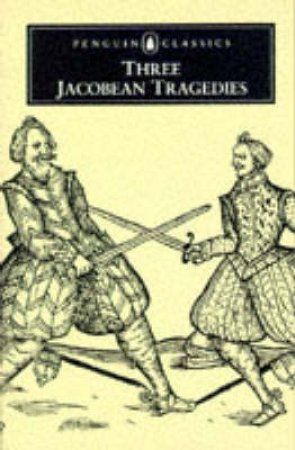 Penguin Classics: Three Jacobean Tragedies: The Revenger's Tragedy: The White Devil: The Changeling by Cyril Tourneur