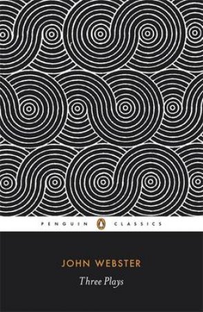 Penguin Classics: Three Plays: The White Devil: The Duchess of Malfi: The Devil's Law-Case by John Webster