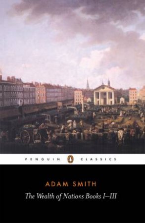 Penguin Classics: The Wealth of Nations: Books I-III