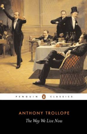 Penguin Classics: The Way We Live Now by Anthony Trollope